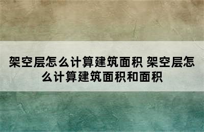 架空层怎么计算建筑面积 架空层怎么计算建筑面积和面积